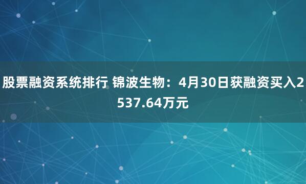 股票融资系统排行 锦波生物：4月30日获融资买入2537.64万元
