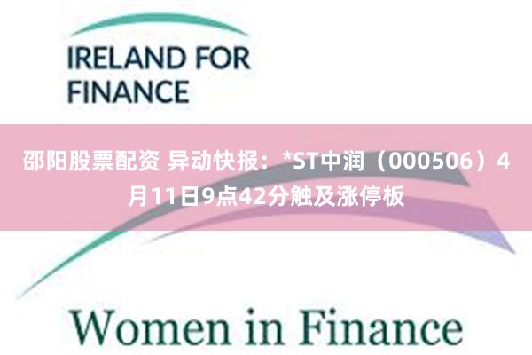 邵阳股票配资 异动快报：*ST中润（000506）4月11日9点42分触及涨停板