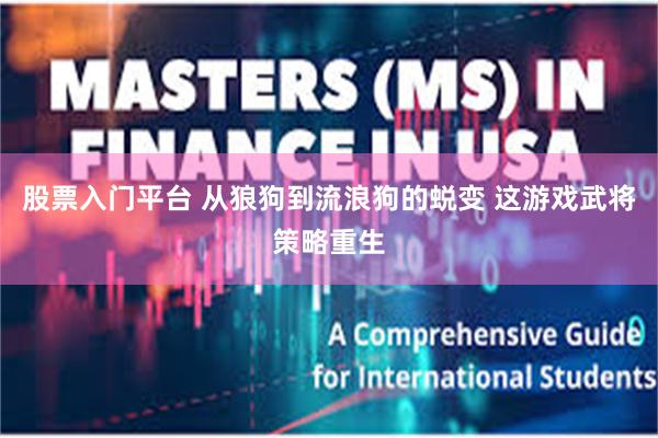 股票入门平台 从狼狗到流浪狗的蜕变 这游戏武将策略重生